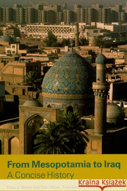 From Mesopotamia to Iraq : A Concise History Hans J'Org Nissen Peter Heine Hans J. Nissen 9780226586649 University of Chicago Press