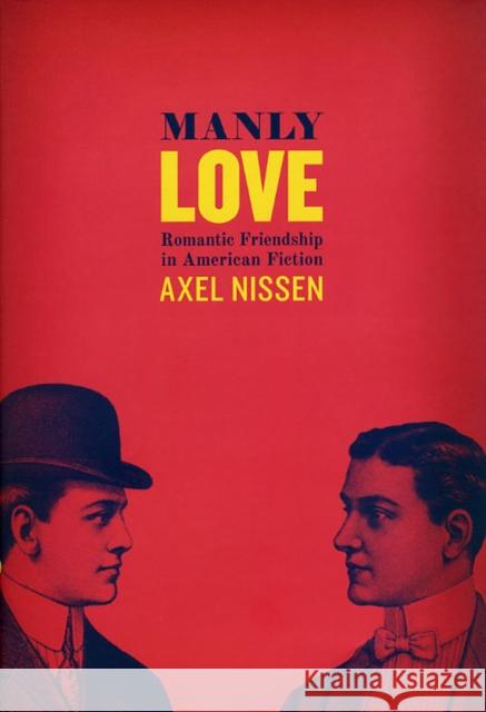 Manly Love: Romantic Friendship in American Fiction Axel Nissen 9780226586663 University of Chicago Press