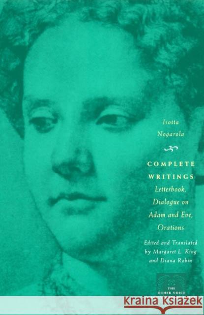 Complete Writings: Letterbook, Dialogue on Adam and Eve, Orations Nogarola, Isotta 9780226590080 University of Chicago Press