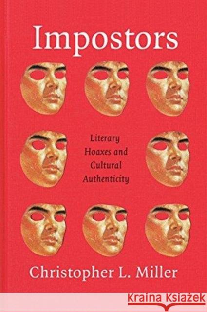 Impostors: Literary Hoaxes and Cultural Authenticity Christopher L. Miller 9780226591001 University of Chicago Press