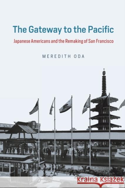 The Gateway to the Pacific: Japanese Americans and the Remaking of San Francisco Meredith Oda 9780226592749 University of Chicago Press