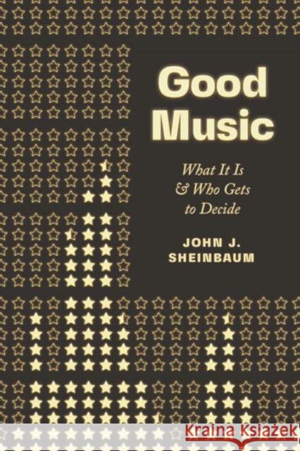 Good Music: What It Is and Who Gets to Decide Sheinbaum, John J. 9780226593241 University of Chicago Press