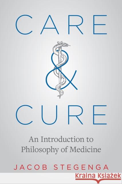 Care and Cure: An Introduction to Philosophy of Medicine Stegenga, Jacob 9780226595030 The University of Chicago Press