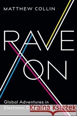 Rave on: Global Adventures in Electronic Dance Music Matthew Collin 9780226595481 University of Chicago Press