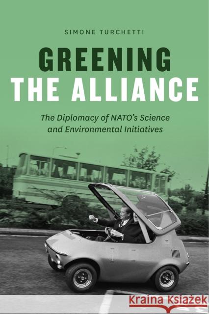 Greening the Alliance: The Diplomacy of Nato's Science and Environmental Initiatives Simone Turchetti 9780226595795 University of Chicago Press