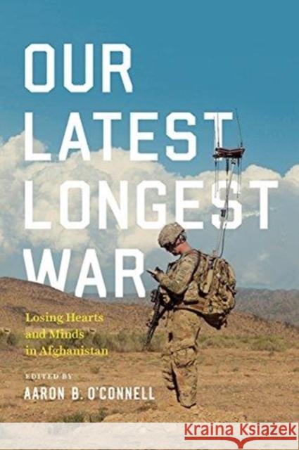 Our Latest Longest War: Losing Hearts and Minds in Afghanistan O'Connell, Aaron B. 9780226598567 University of Chicago Press