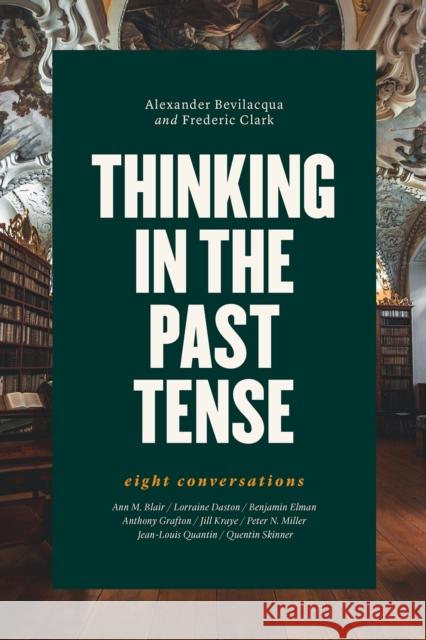 Thinking in the Past Tense: Eight Conversations Alexander Bevilacqua Frederic Clark 9780226601205