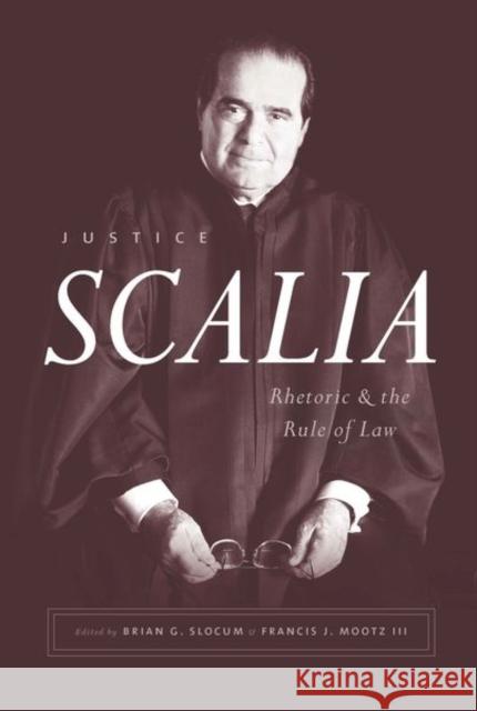 Justice Scalia: Rhetoric and the Rule of Law Brian G. Slocum Francis J. Moot 9780226601656