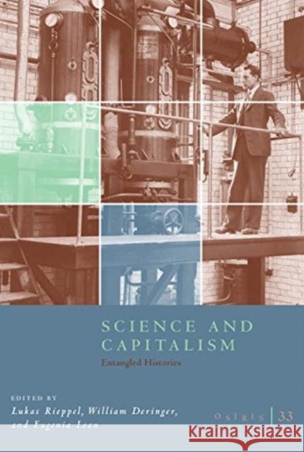 Osiris, Volume 33, 33: Science and Capitalism: Entangled Histories Rieppel, Lukas 9780226602325 University of Chicago Press