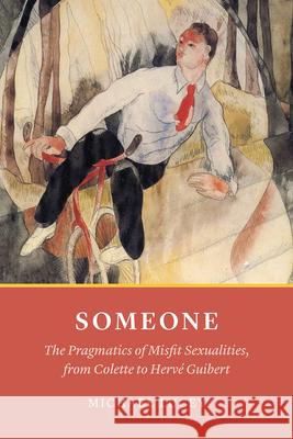 Someone: The Pragmatics of Misfit Sexualities, from Colette to Hervé Guibert Lucey, Michael 9780226606217