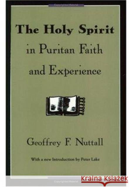 The Holy Spirit in Puritan Faith and Experience Geoffrey F. Nuttall Paul Lake 9780226609416 