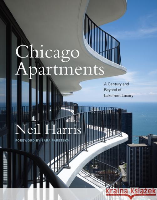 Chicago Apartments: A Century and Beyond of Lakefront Luxury Neil Harris Teri J. Edelstein 9780226610870