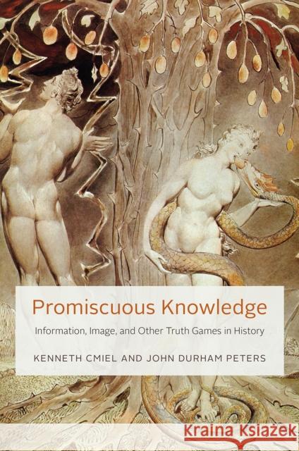 Promiscuous Knowledge: Information, Image, and Other Truth Games in History Kenneth Cmiel John Durham Peters 9780226611853