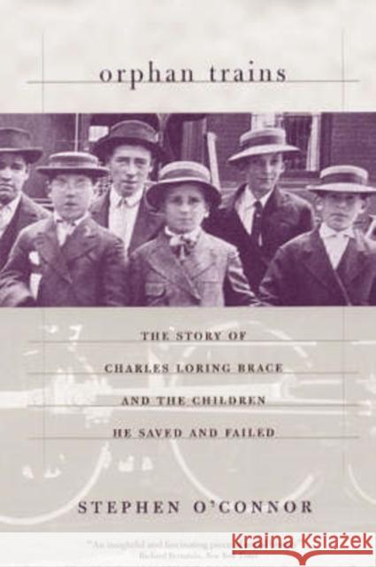 Orphan Trains: The Story of Charles Loring Brace and the Children He Saved and Failed O'Connor, Stephen 9780226616674 University of Chicago Press