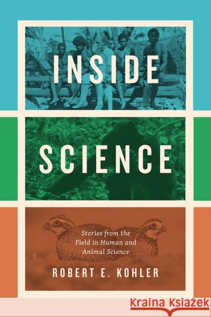 Inside Science: Stories from the Field in Human and Animal Science Robert E. Kohler 9780226617985