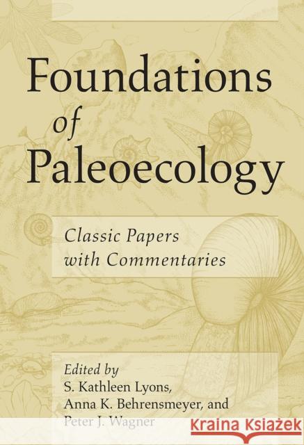 Foundations of Paleoecology: Classic Papers with Commentaries S. Kathleen Lyons Anna K. Behrensmeyer Peter J. Wagner 9780226618203 University of Chicago Press