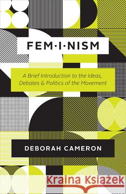 Feminism: A Brief Introduction to the Ideas, Debates, and Politics of the Movement Deborah Cameron 9780226620626 University of Chicago Press