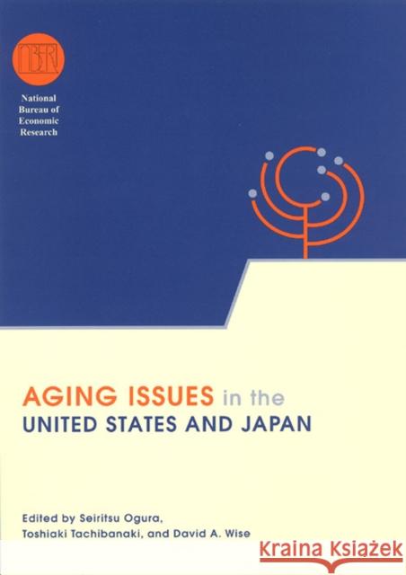 Aging Issues in the United States and Japan Seiritsu Ogura David A. Wise Toshiaki Tachibanaki 9780226620817 University of Chicago Press