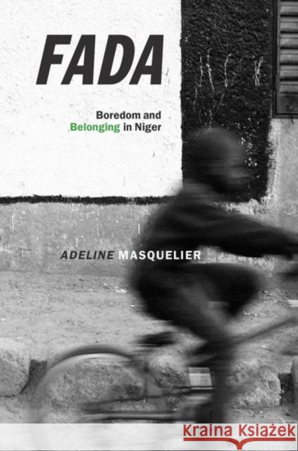Fada: Boredom and Belonging in Niger Adeline Masquelier 9780226624204