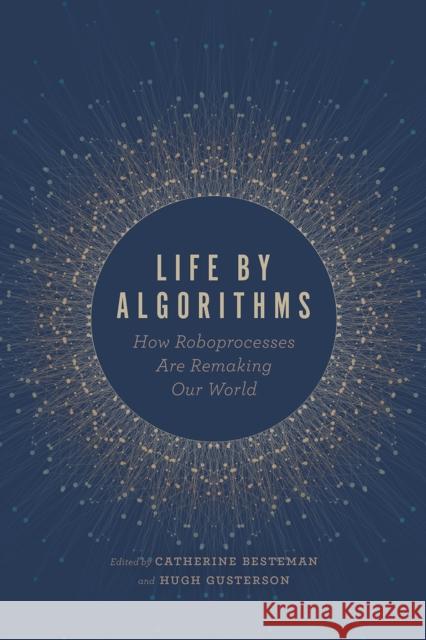 Life by Algorithms: How Roboprocesses Are Remaking Our World Catherine Besteman Hugh Gusterson 9780226627564 University of Chicago Press