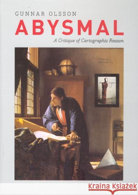 Abysmal: A Critique of Cartographic Reason Olsson, Gunnar 9780226629308 University of Chicago Press
