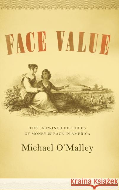 Face Value: The Entwined Histories of Money and Race in America O'Malley, Michael 9780226629377 University of Chicago Press