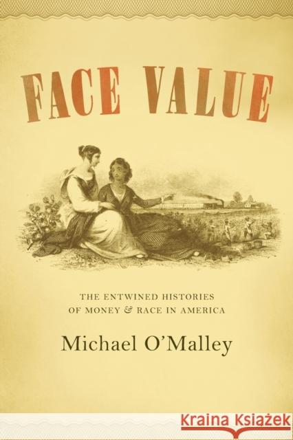 Face Value: The Entwined Histories of Money and Race in America O'Malley, Michael 9780226629384 University of Chicago Press