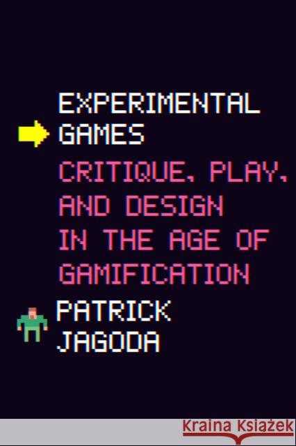 Experimental Games: Critique, Play, and Design in the Age of Gamification Patrick Jagoda 9780226629834 University of Chicago Press