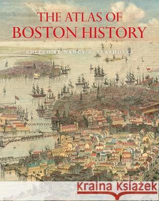 The Atlas of Boston History Nancy S. Seasholes 9780226631158