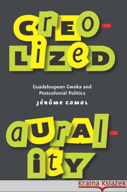 Creolized Aurality: Guadeloupean Gwoka and Postcolonial Politics Jerome Camal 9780226631639 University of Chicago Press