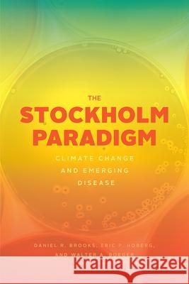 The Stockholm Paradigm: Climate Change and Emerging Disease Daniel R. Brooks Eric P. Hoberg Walter A. Boeger 9780226632445 University of Chicago Press