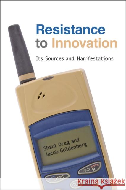 Resistance to Innovation: Its Sources and Manifestations Shaul Oreg Jacob Goldenberg 9780226632605 University of Chicago Press
