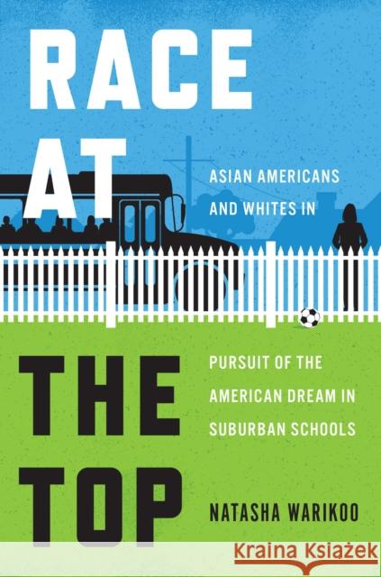 Race at the Top: Asian Americans and Whites in Pursuit of the American Dream in Suburban Schools Warikoo, Natasha 9780226636818 The University of Chicago Press