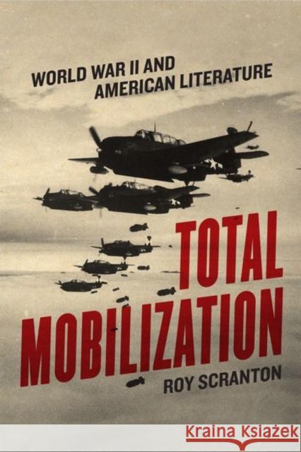 Total Mobilization: World War II and American Literature Roy Scranton 9780226637280