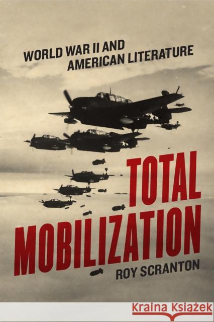 Total Mobilization: World War II and American Literature Roy Scranton 9780226637310