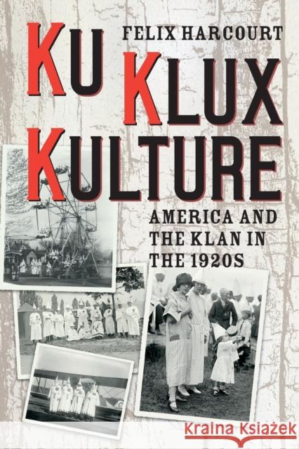 Ku Klux Kulture: America and the Klan in the 1920s Felix Harcourt 9780226637938 University of Chicago Press