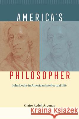 America's Philosopher: John Locke in American Intellectual Life Arcenas, Claire Rydell 9780226638607