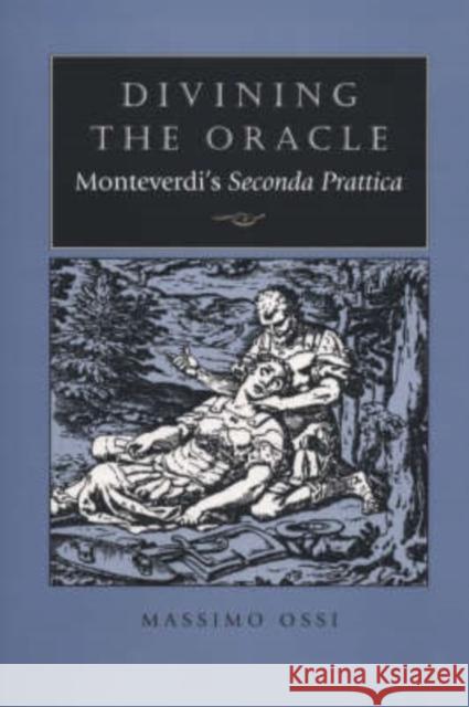 Divining the Oracle: Monteverdi's Seconda Prattica Ossi, Massimo 9780226638836 University of Chicago Press