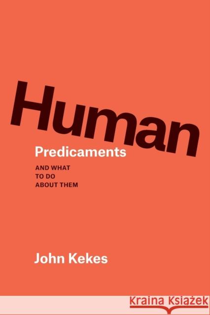 Human Predicaments: And What to Do about Them John Kekes 9780226638911