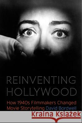 Reinventing Hollywood: How 1940s Filmmakers Changed Movie Storytelling David Bordwell 9780226639550