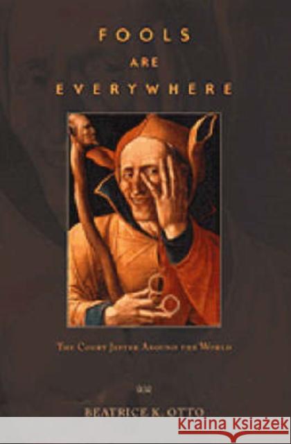 Fools Are Everywhere: The Court Jester around the World Beatrice K. Otto 9780226640921 The University of Chicago Press