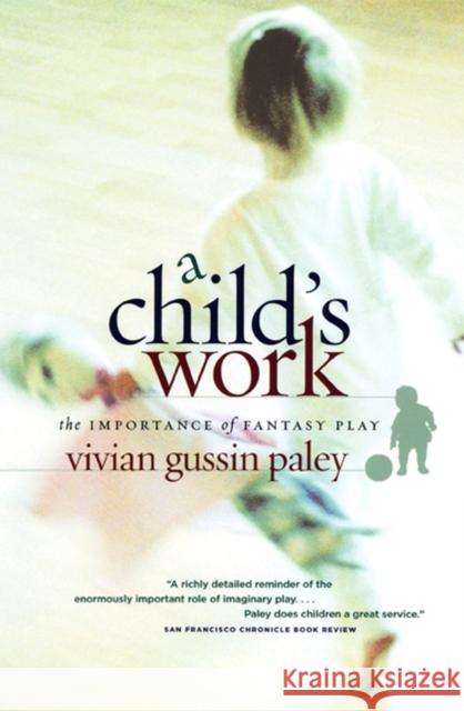 A Child's Work: The Importance of Fantasy Play Paley, Vivian Gussin 9780226644899