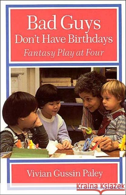 Bad Guys Don't Have Birthdays: Fantasy Play at Four Paley, Vivian Gussin 9780226644967 University of Chicago Press