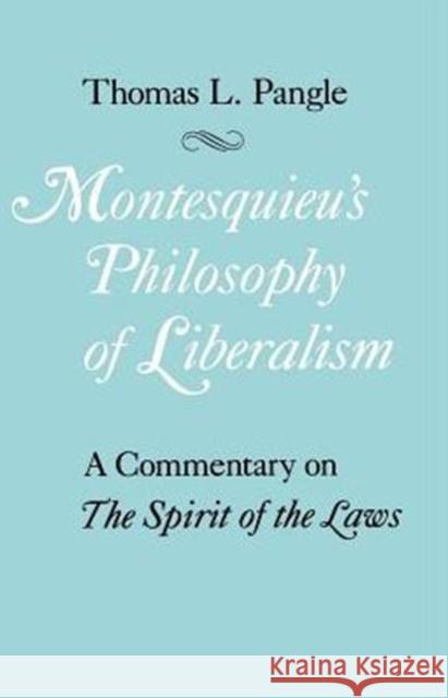 Montesquieu's Philosophy of Liberalism: A Commentary on the Spirit of the Laws Pangle, Thomas L. 9780226645452