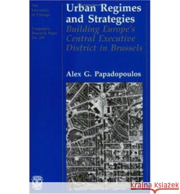 Urban Regimes and Strategies, 239: Building Europe's Central Executive District in Brussels Papadopoulos, Alex G. 9780226645599