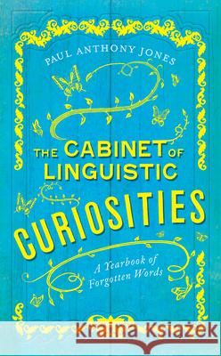 The Cabinet of Linguistic Curiosities: A Yearbook of Forgotten Words Paul Anthony Jones 9780226646701 University of Chicago Press
