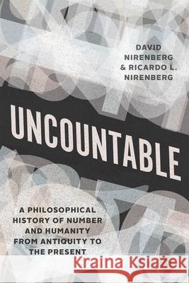 Uncountable: A Philosophical History of Number and Humanity from Antiquity to the Present David Nirenberg Ricardo Nirenberg 9780226646985 The University of Chicago Press