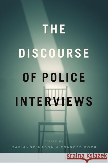 The Discourse of Police Interviews Marianne Mason Frances Rock 9780226647791 University of Chicago Press