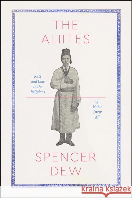 The Aliites: Race and Law in the Religions of Noble Drew Ali Spencer Dew 9780226648019