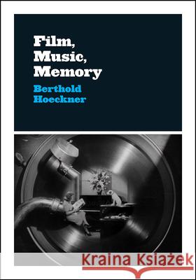 Film, Music, Memory Berthold Hoeckner 9780226649610 University of Chicago Press